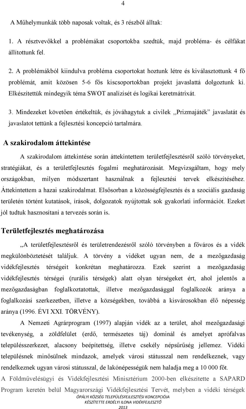 Elkészítettük mindegyik téma SWOT analízisét és logikai keretmátrixát. 3.