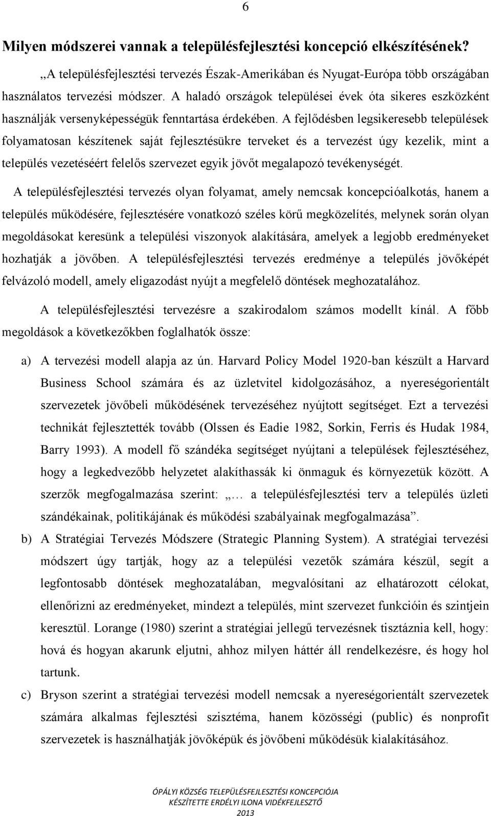 A fejlődésben legsikeresebb települések folyamatosan készítenek saját fejlesztésükre terveket és a tervezést úgy kezelik, mint a település vezetéséért felelős szervezet egyik jövőt megalapozó