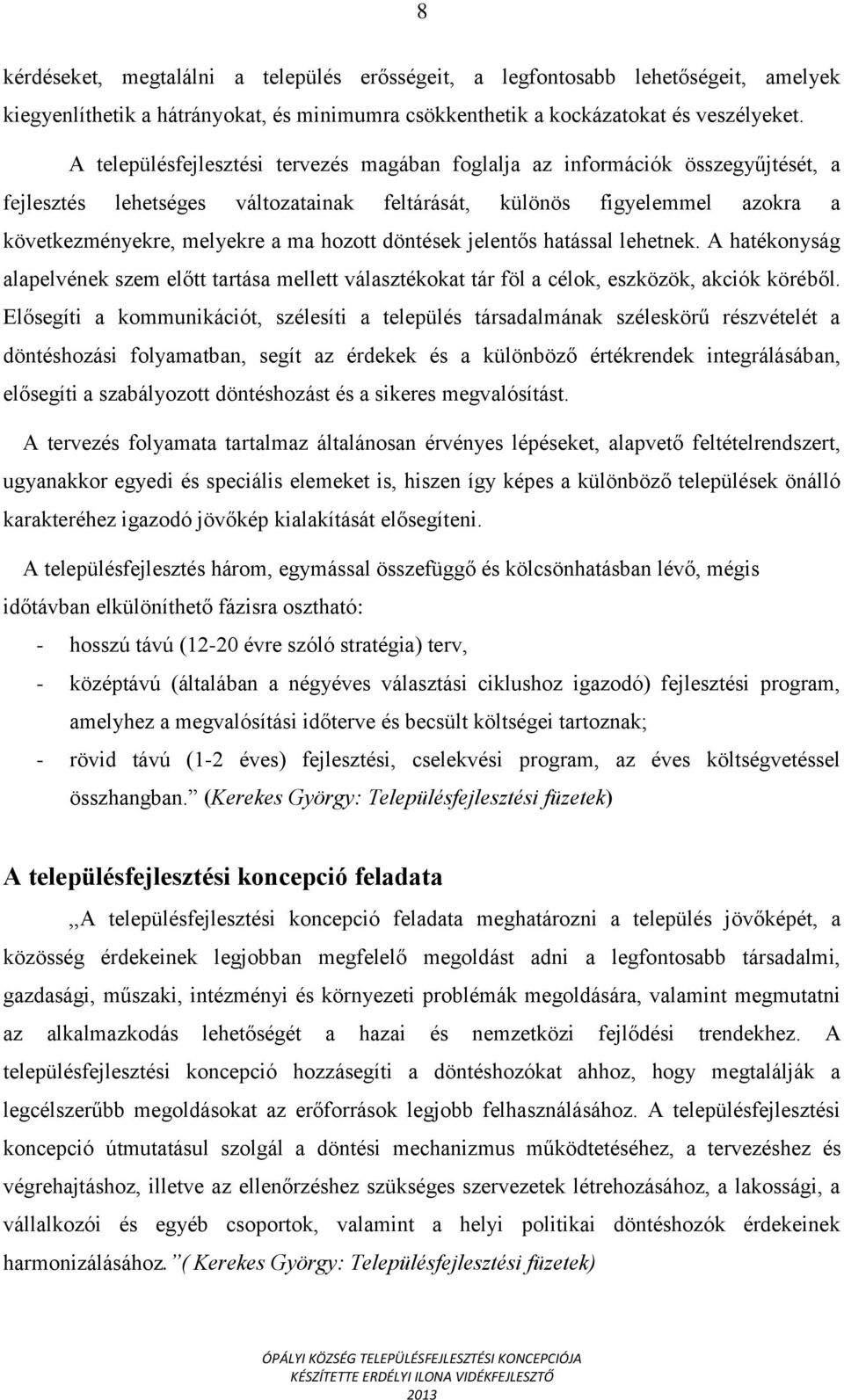 döntések jelentős hatással lehetnek. A hatékonyság alapelvének szem előtt tartása mellett választékokat tár föl a célok, eszközök, akciók köréből.