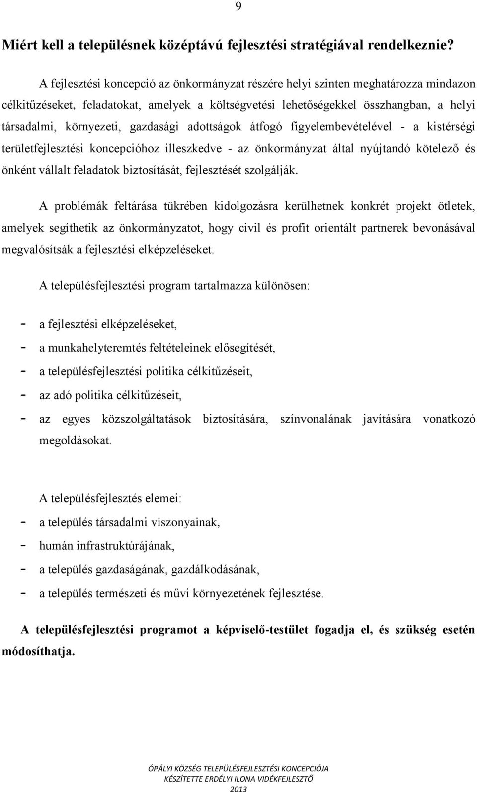 gazdasági adottságok átfogó figyelembevételével - a kistérségi területfejlesztési koncepcióhoz illeszkedve - az önkormányzat által nyújtandó kötelező és önként vállalt feladatok biztosítását,