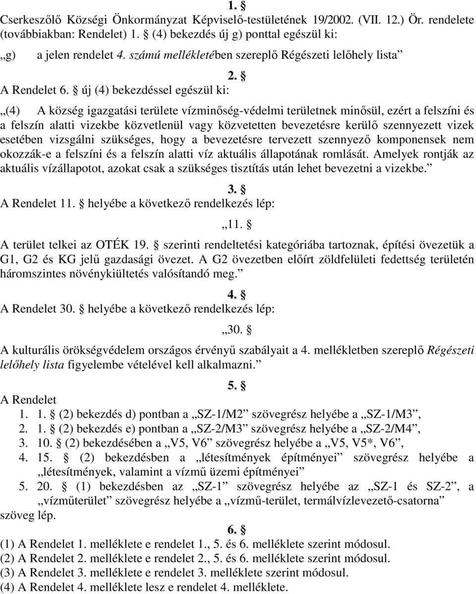 új (4) bekezdéssel egészül ki: (4) A község igazgatási területe vízminőség-védelmi területnek minősül, ezért a felszíni és a felszín alatti vizekbe közvetlenül vagy közvetetten bevezetésre kerülő