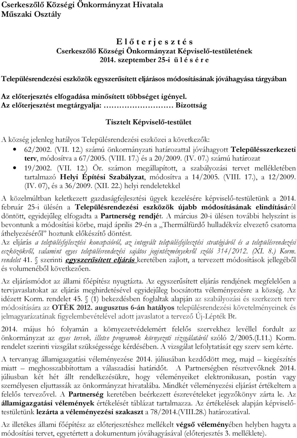 Az előterjesztést megtárgyalja: Bizottság Tisztelt Képviselő-testület A község jelenleg hatályos Településrendezési eszközei a következők: 62/2002. (VII. 12.