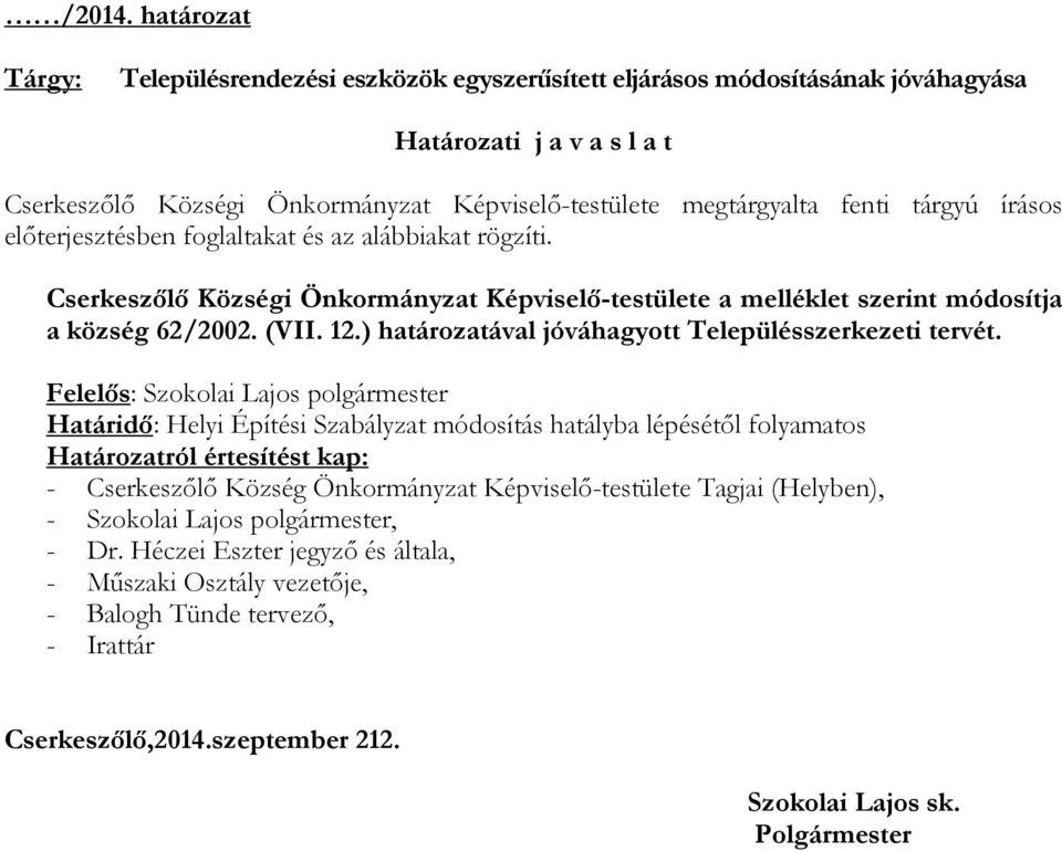 tárgyú írásos előterjesztésben foglaltakat és az alábbiakat rögzíti. Cserkeszőlő Községi Önkormányzat Képviselő-testülete a melléklet szerint módosítja a község 62/2002. (VII. 12.