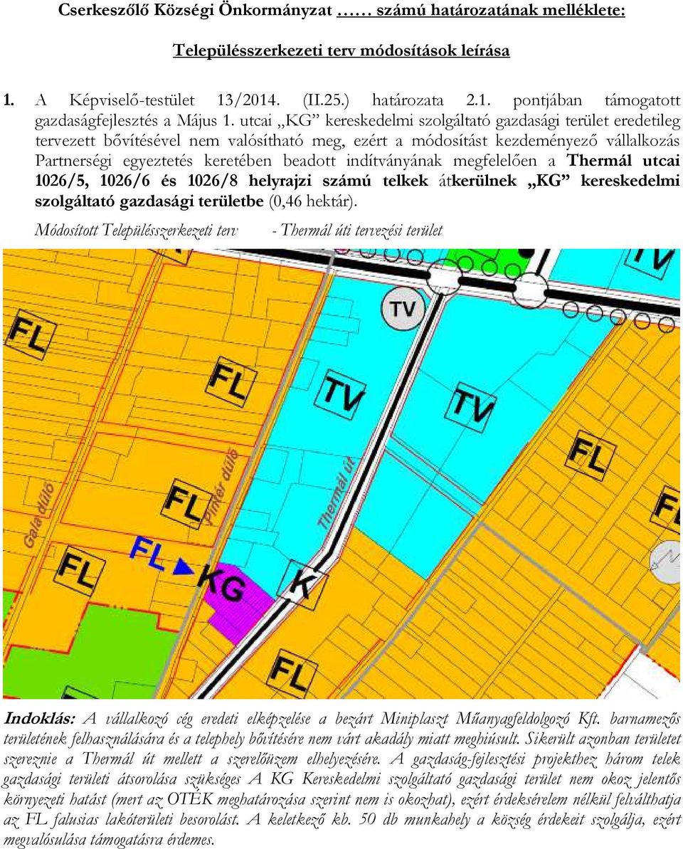 indítványának megfelelően a Thermál utcai 1026/5, 1026/6 és 1026/8 helyrajzi számú telkek átkerülnek KG kereskedelmi szolgáltató gazdasági területbe (0,46 hektár).