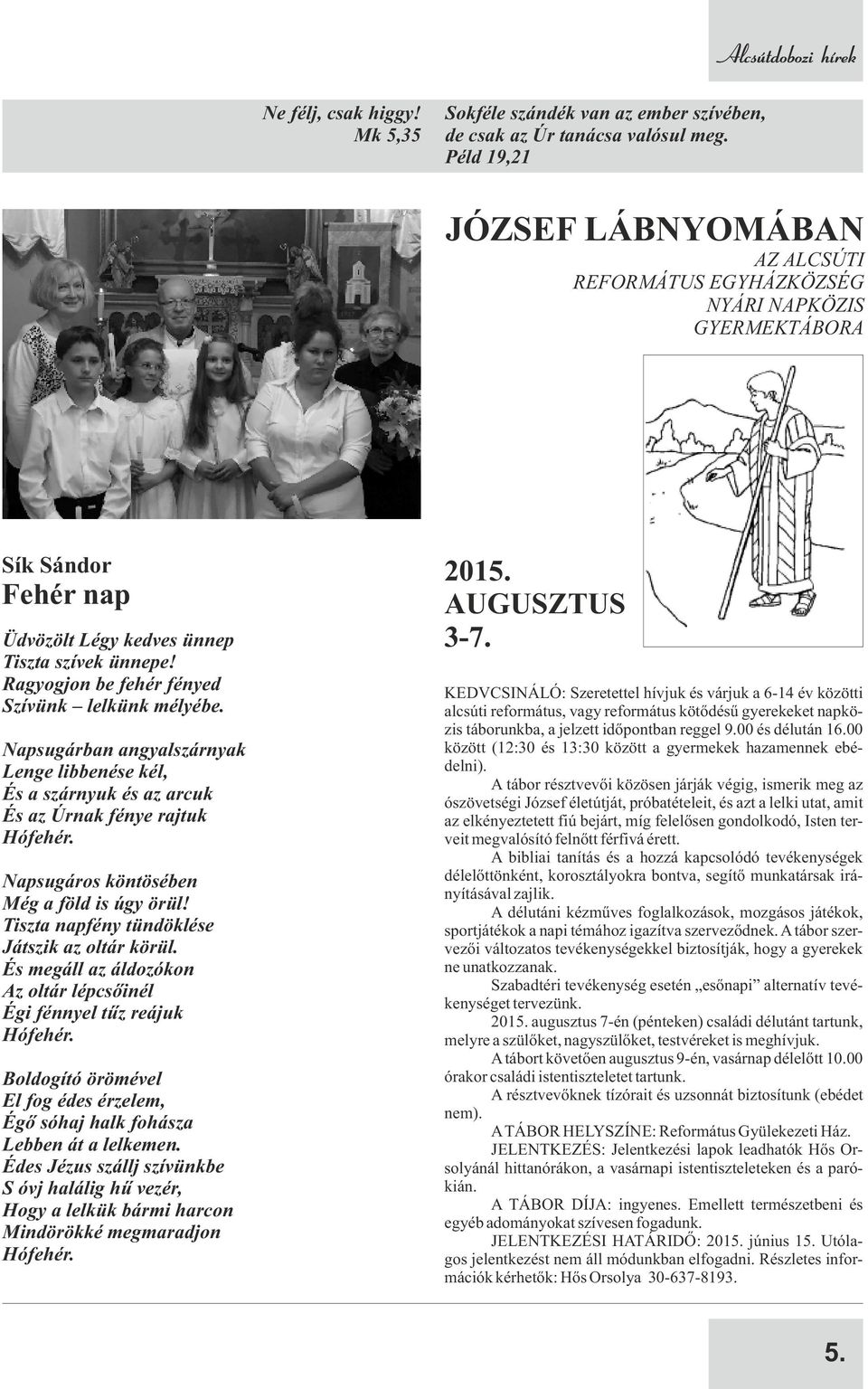 Ragyogjon be fehér fényed Szívünk lelkünk mélyébe. Napsugárban angyalszárnyak Lenge libbenése kél, És a szárnyuk és az arcuk És az Úrnak fénye rajtuk Hófehér.