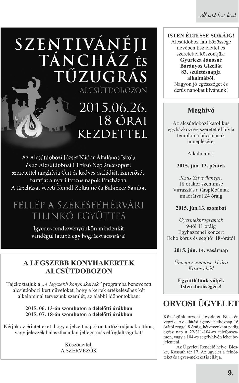 18 órakor szentmise Virrasztás a társplébániák imaóráival 24 óráig 2015. jún.13. szombat Gyermekprogramok 9-től 11 óráig Egyházzenei koncert Echo kórus és segítői 18-órától 2015. jún. 14.