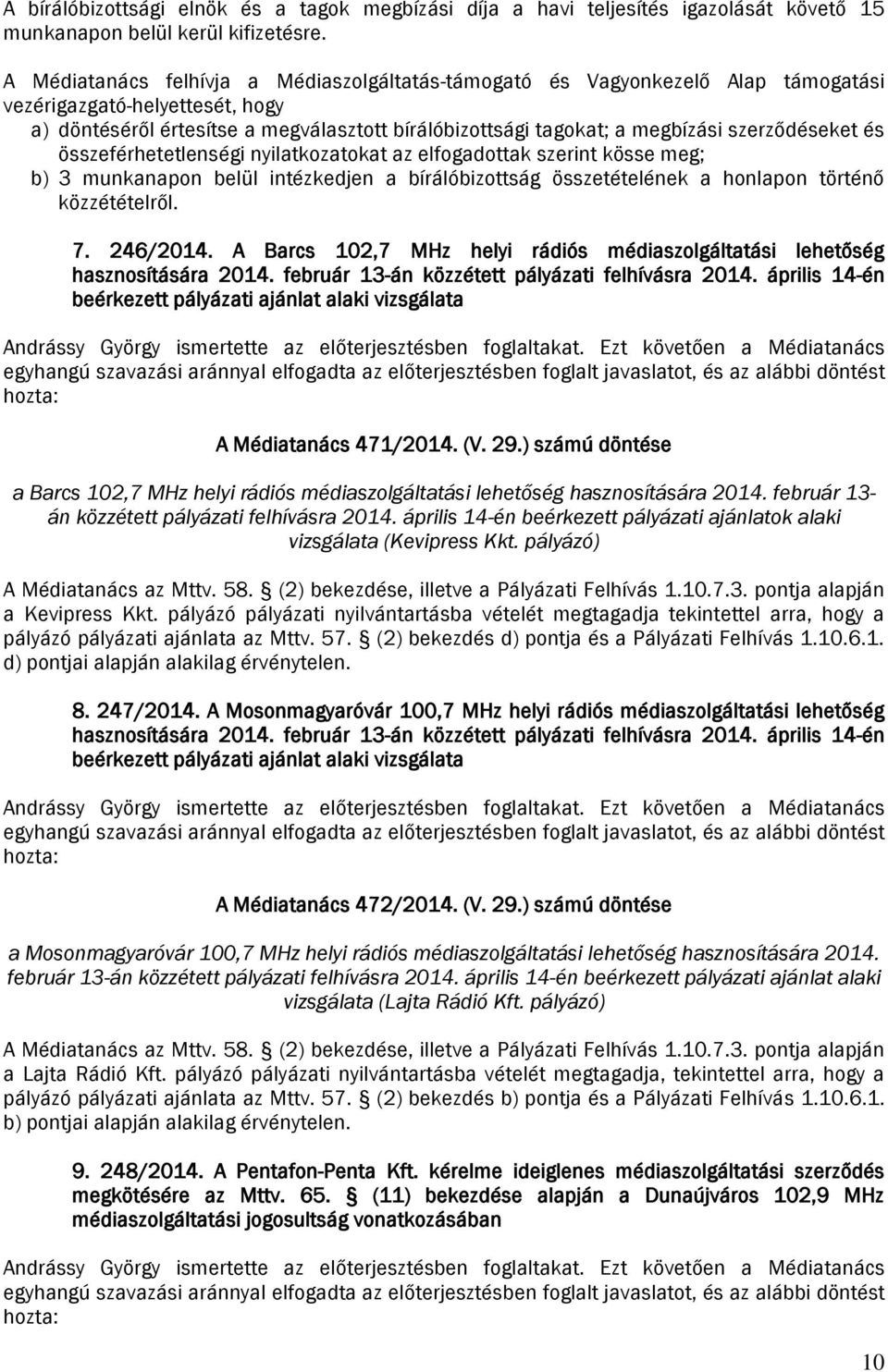 szerződéseket és összeférhetetlenségi nyilatkozatokat az elfogadottak szerint kösse meg; b) 3 munkanapon belül intézkedjen a bírálóbizottság összetételének a honlapon történő közzétételről. 7.