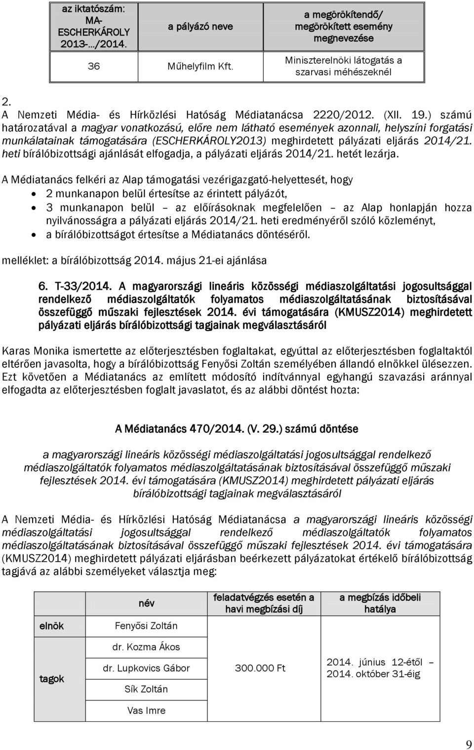 ) számú határozatával a magyar vonatkozású, előre nem látható események azonnali, helyszíni forgatási munkálatainak támogatására (ESCHERKÁROLY2013) meghirdetett pályázati eljárás 2014/21.
