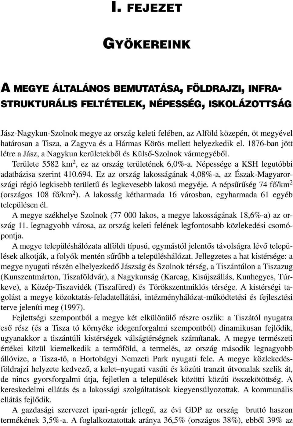 Területe 5582 km 2, ez az ország területének 6,0%-a. Népessége a KSH legutóbbi adatbázisa szerint 410.694.