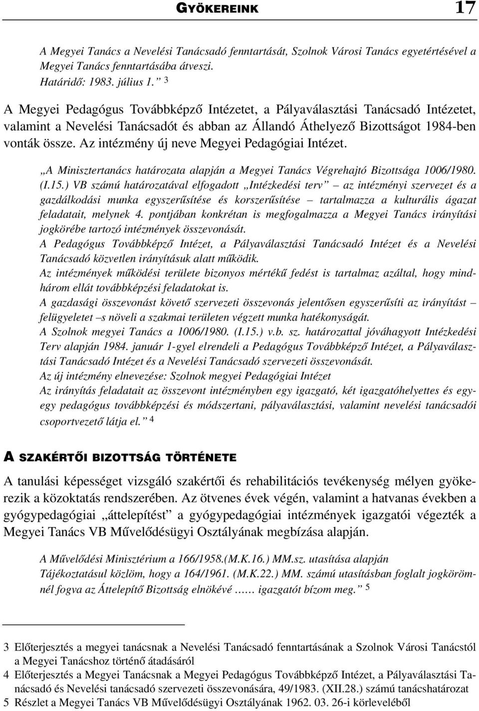 Az intézmény új neve Megyei Pedagógiai Intézet. A Minisztertanács határozata alapján a Megyei Tanács Végrehajtó Bizottsága 1006/1980. (I.15.