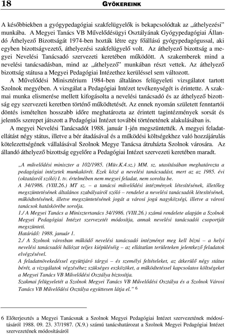 volt. Az áthelyezõ bizottság a megyei Nevelési Tanácsadó szervezeti keretében mûködött. A szakemberek mind a nevelési tanácsadásban, mind az áthelyezõ munkában részt vettek.