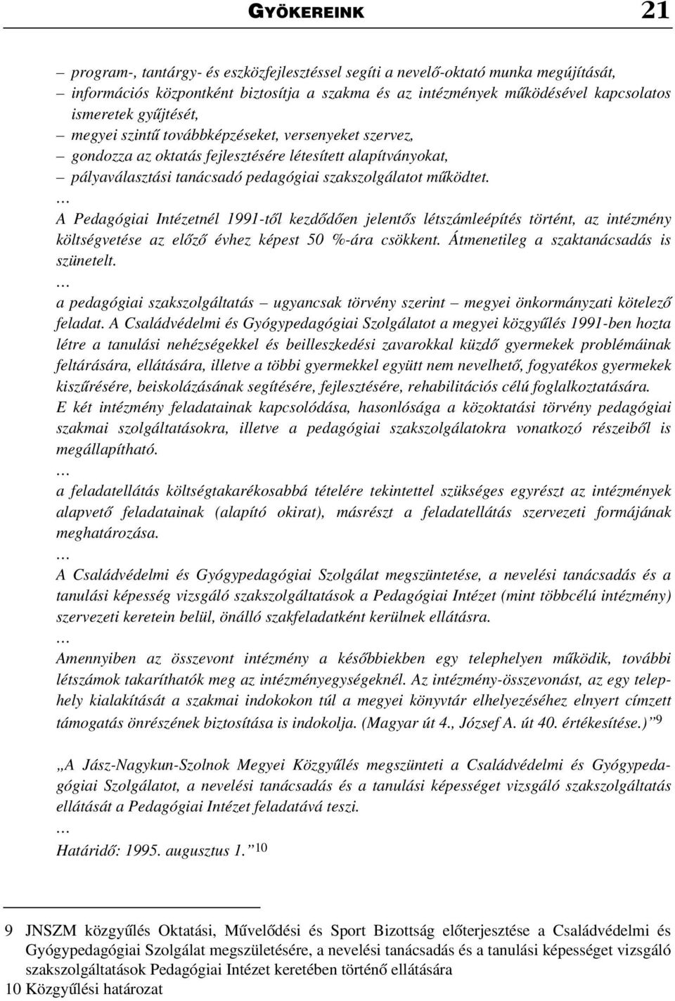 A Pedagógiai Intézetnél 1991-tõl kezdõdõen jelentõs létszámleépítés történt, az intézmény költségvetése az elõzõ évhez képest 50 %-ára csökkent. Átmenetileg a szaktanácsadás is szünetelt.