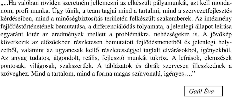 Az intézmény fejlõdéstörténetének bemutatása, a differenciálódás folyamata, a jelenlegi állapot leírása egyaránt kitér az eredmények mellett a problémákra, nehézségekre is.