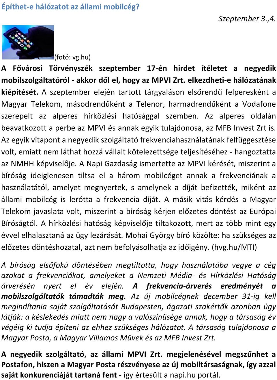 A szeptember elején tartott tárgyaláson elsőrendű felperesként a Magyar Telekom, másodrendűként a Telenor, harmadrendűként a Vodafone szerepelt az alperes hírközlési hatósággal szemben.