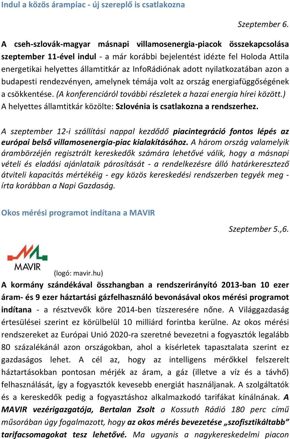 adott nyilatkozatában azon a budapesti rendezvényen, amelynek témája volt az ország energiafüggőségének a csökkentése. (A konferenciáról további részletek a hazai energia hírei között.