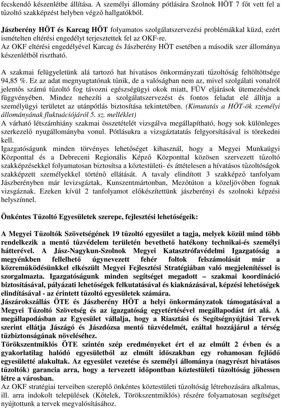 Az OKF eltérési engedélyével Karcag és Jászberény HÖT esetében a második szer állománya készenlétbıl risztható.