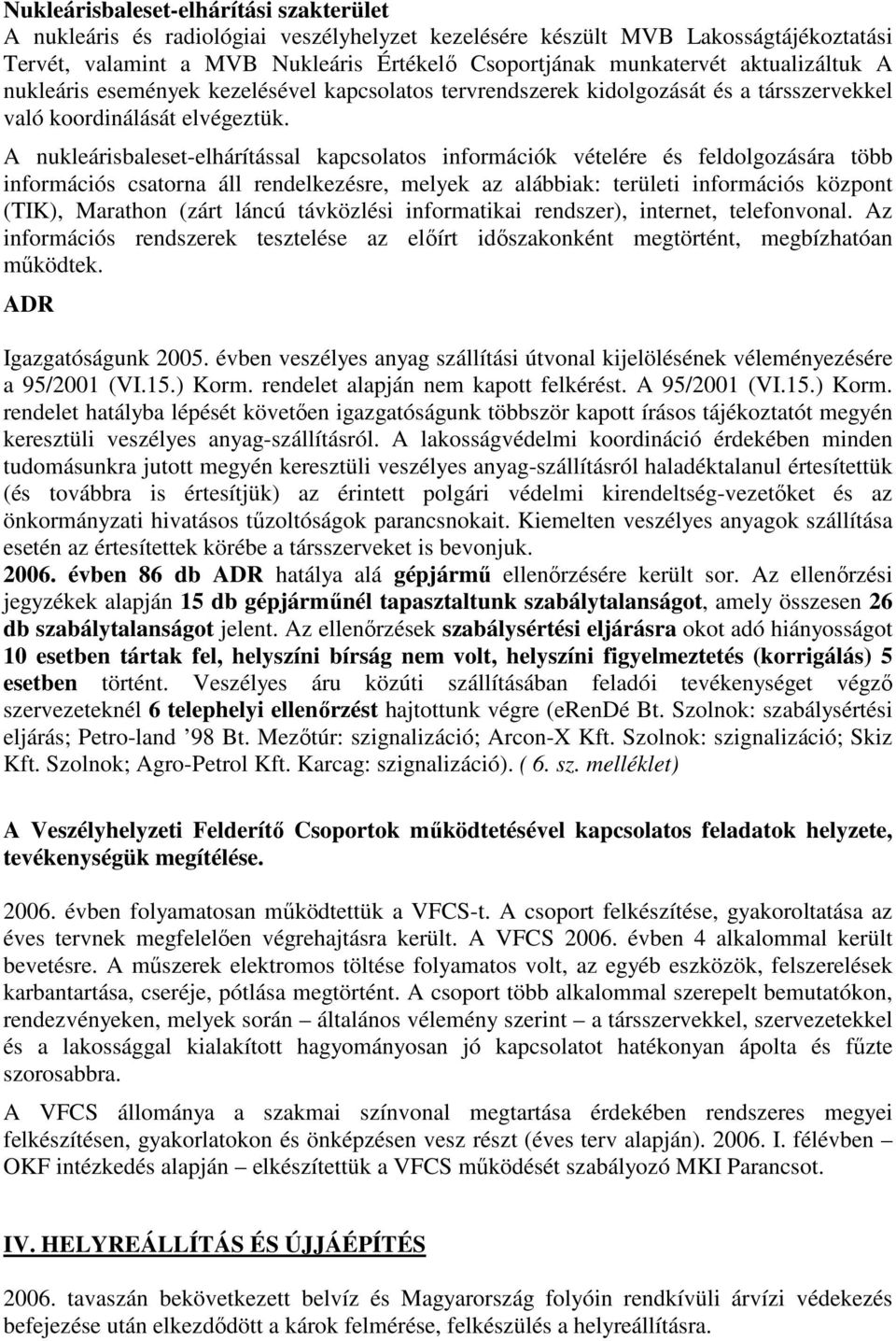 A nukleárisbaleset-elhárítással kapcsolatos információk vételére és feldolgozására több információs csatorna áll rendelkezésre, melyek az alábbiak: területi információs központ (TIK), Marathon (zárt
