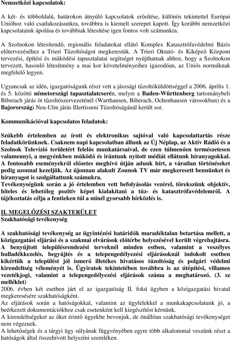 A Szolnokon létesítendı, regionális feladatokat ellátó Komplex Katasztrófavédelmi Bázis elıtervezéséhez a Trieri Tőzoltóságot megkerestük.