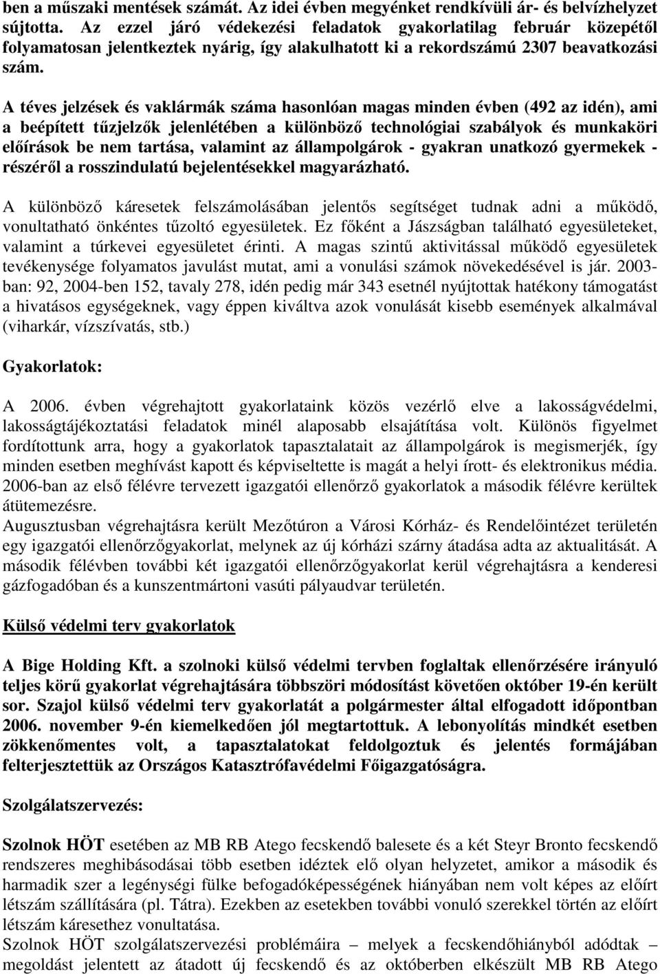 A téves jelzések és vaklármák száma hasonlóan magas minden évben (492 az idén), ami a beépített tőzjelzık jelenlétében a különbözı technológiai szabályok és munkaköri elıírások be nem tartása,