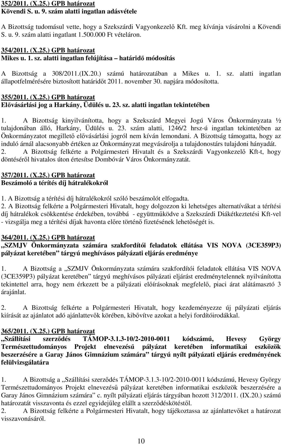 november 30. napjára módosította. 355/2011. (X.25.) GPB határozat Elıvásárlási jog a Harkány, Üdülés u. 23. sz. alatti ingatlan tekintetében 1.