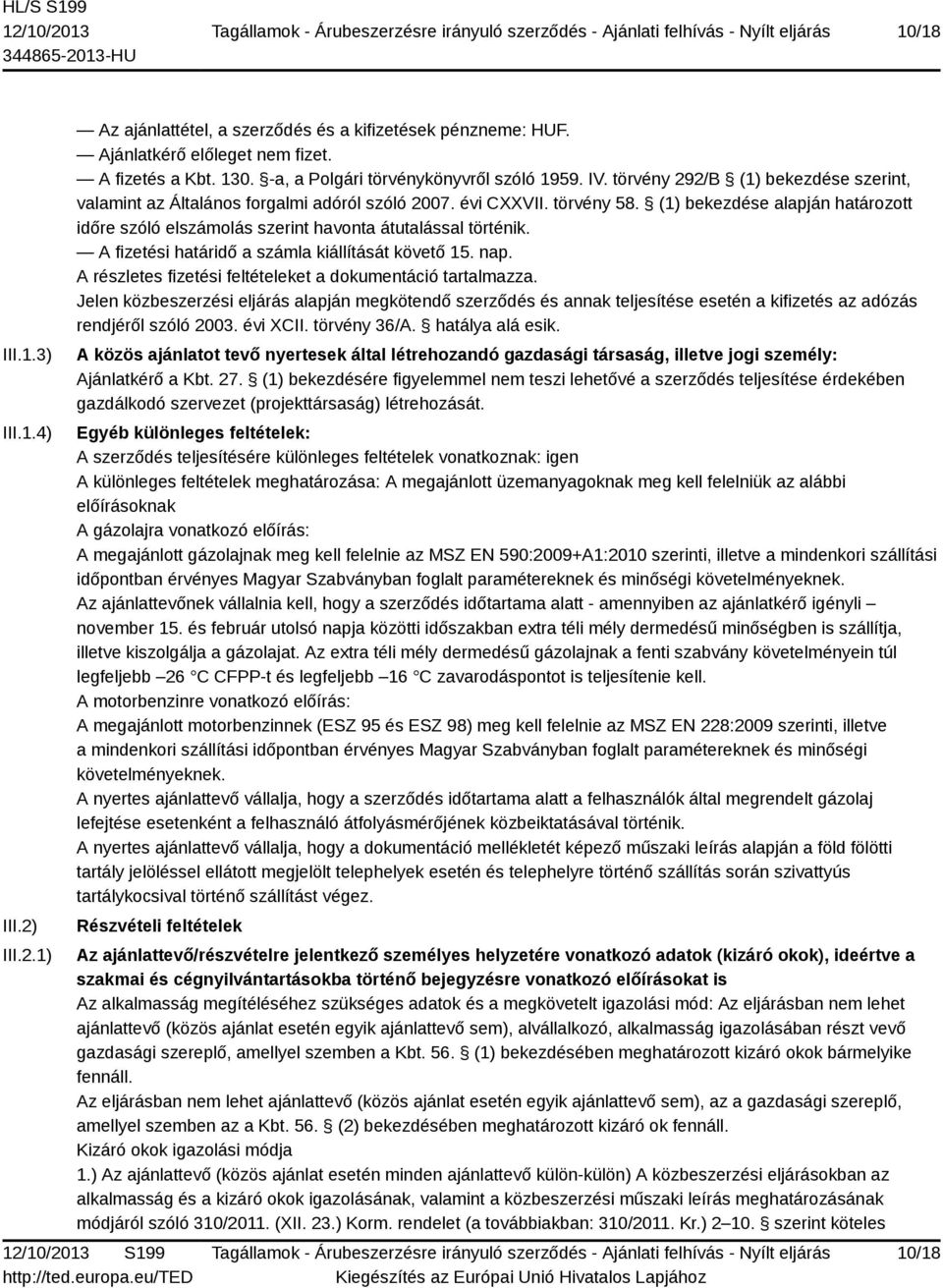 (1) bekezdése alapján határozott időre szóló elszámolás szerint havonta átutalással történik. A fizetési határidő a számla kiállítását követő 15. nap.