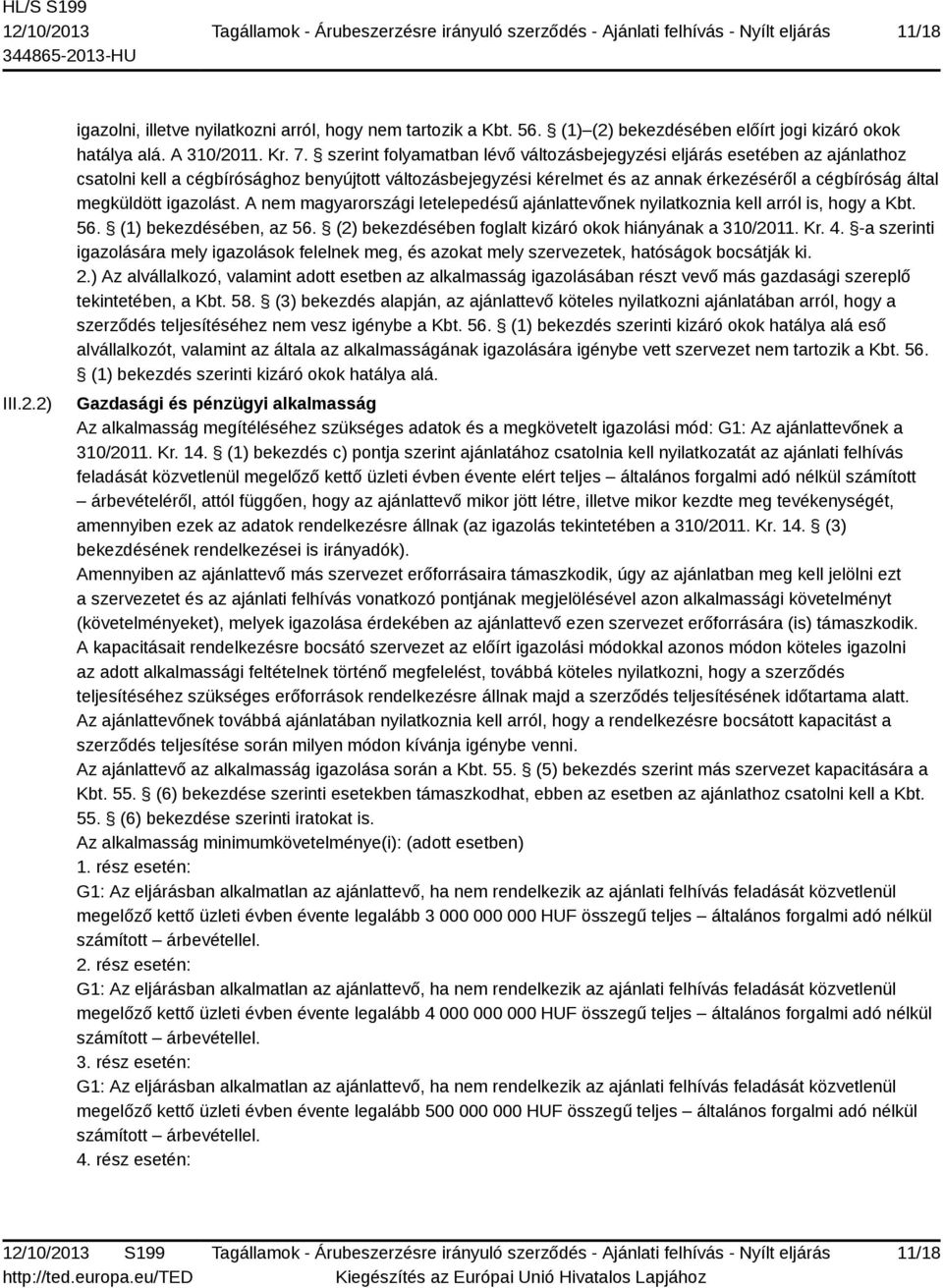 igazolást. A nem magyarországi letelepedésű ajánlattevőnek nyilatkoznia kell arról is, hogy a Kbt. 56. (1) bekezdésében, az 56. (2) bekezdésében foglalt kizáró okok hiányának a 310/2011. Kr. 4.