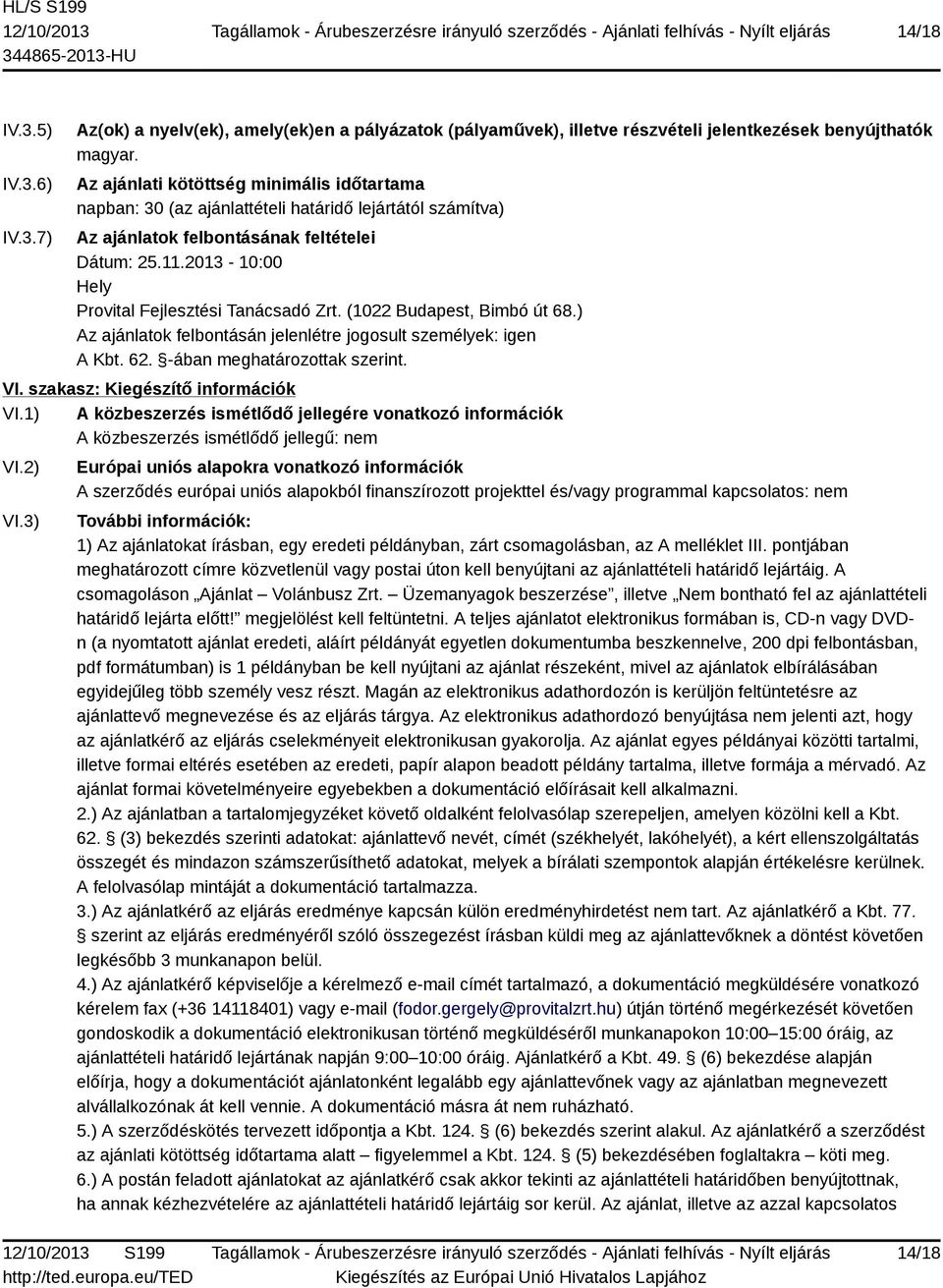 2013-10:00 Hely Provital Fejlesztési Tanácsadó Zrt. (1022 Budapest, Bimbó út 68.) Az ajánlatok felbontásán jelenlétre jogosult személyek: igen A Kbt. 62. -ában meghatározottak szerint. VI.