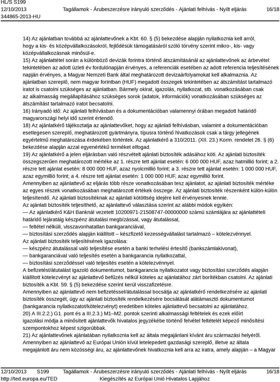 15) Az ajánlattétel során a különböző devizák forintra történő átszámításánál az ajánlattevőnek az árbevétel tekintetében az adott üzleti év fordulónapján érvényes, a referenciák esetében az adott