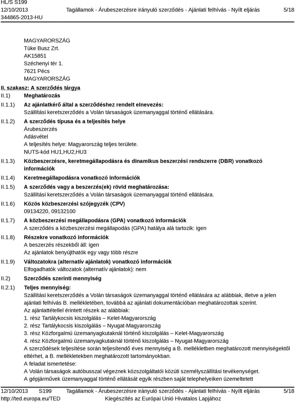 NUTS-kód HU1,HU2,HU3 Közbeszerzésre, keretmegállapodásra és dinamikus beszerzési rendszerre (DBR) vonatkozó információk Keretmegállapodásra vonatkozó információk A szerződés vagy a beszerzés(ek)