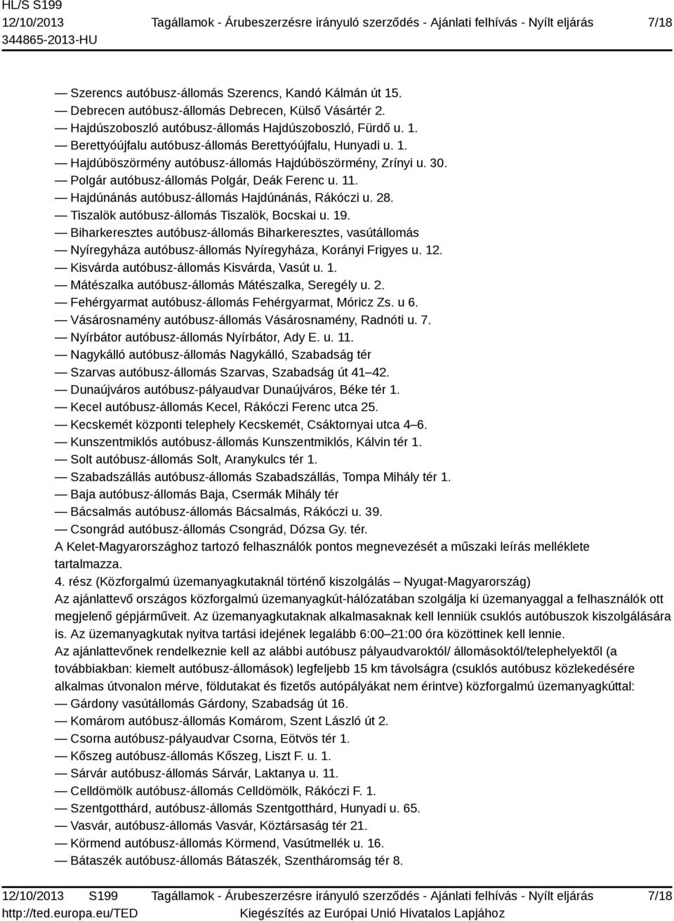 Tiszalök autóbusz-állomás Tiszalök, Bocskai u. 19. Biharkeresztes autóbusz-állomás Biharkeresztes, vasútállomás Nyíregyháza autóbusz-állomás Nyíregyháza, Korányi Frigyes u. 12.