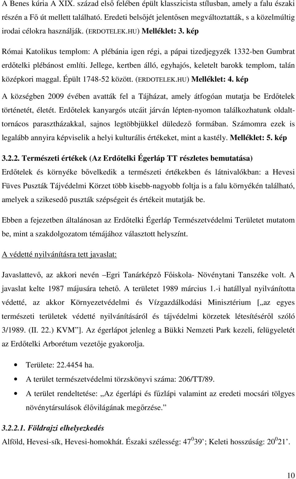 kép Római Katolikus templom: A plébánia igen régi, a pápai tizedjegyzék 1332-ben Gumbrat erdőtelki plébánost említi. Jellege, kertben álló, egyhajós, keletelt barokk templom, talán középkori maggal.