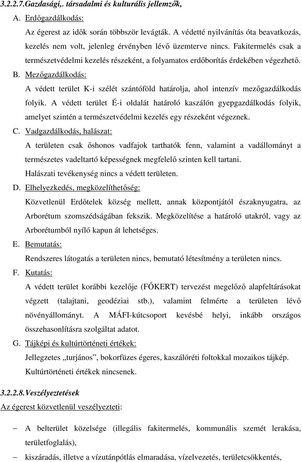 B. Mezőgazdálkodás: A védett terület K-i szélét szántóföld határolja, ahol intenzív mezőgazdálkodás folyik.