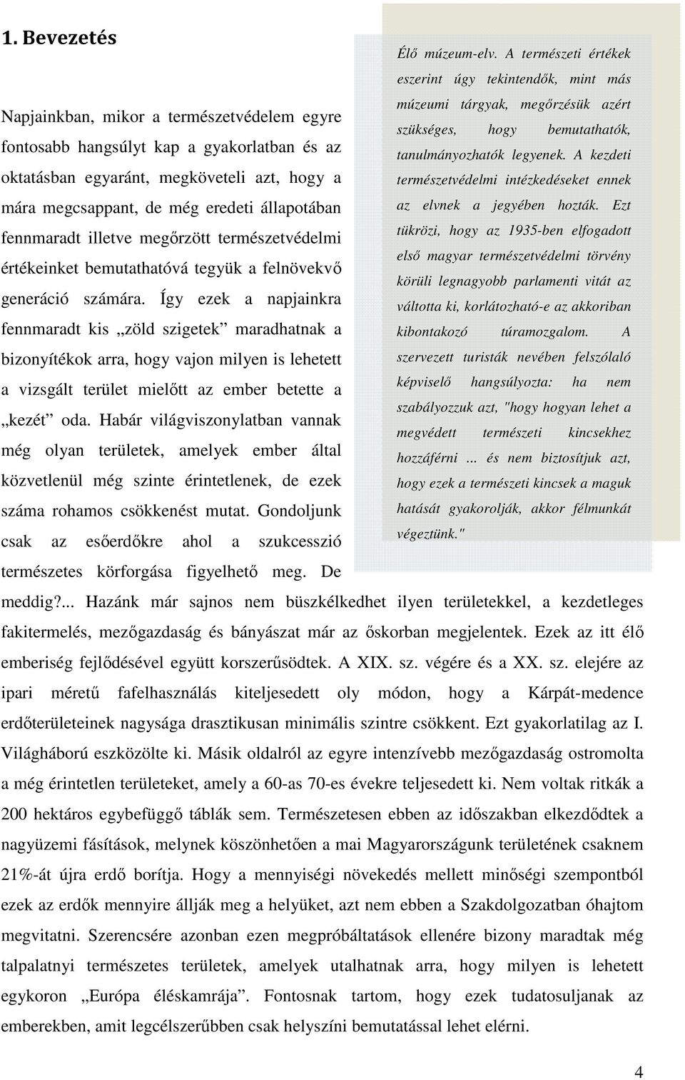 Így ezek a napjainkra fennmaradt kis zöld szigetek maradhatnak a bizonyítékok arra, hogy vajon milyen is lehetett a vizsgált terület mielőtt az ember betette a kezét oda.