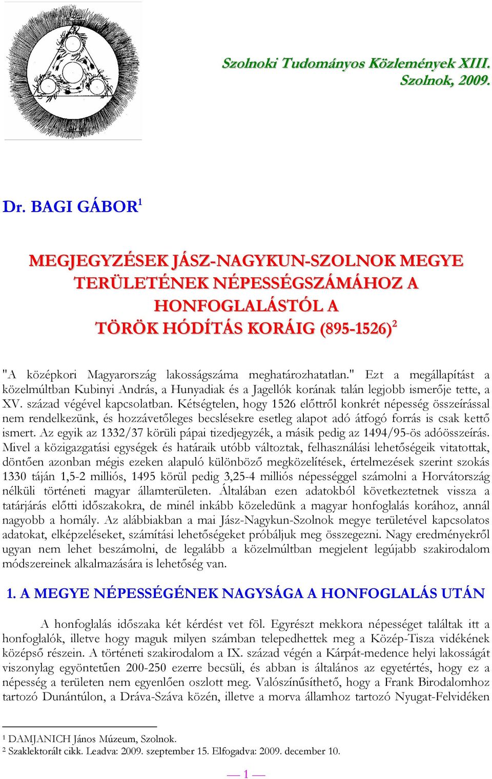 " Ezt a megállapítást a közelmúltban Kubinyi András, a Hunyadiak és a Jagellók korának talán legjobb ismerője tette, a XV. század végével kapcsolatban.