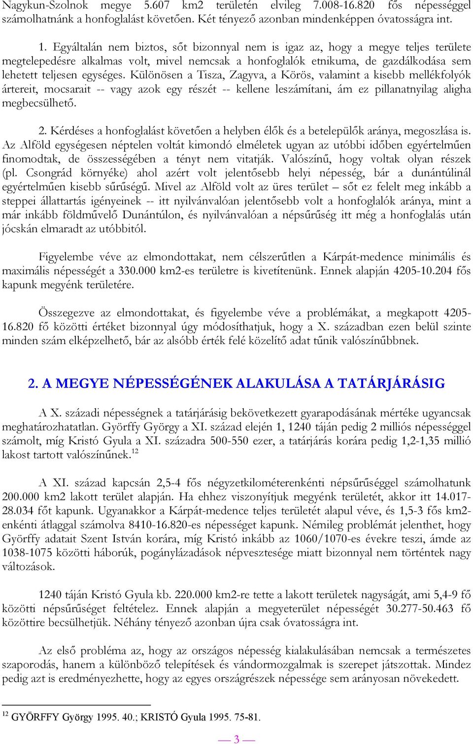 Különösen a Tisza, Zagyva, a Körös, valamint a kisebb mellékfolyók ártereit, mocsarait -- vagy azok egy részét -- kellene leszámítani, ám ez pillanatnyilag aligha megbecsülhető. 2.