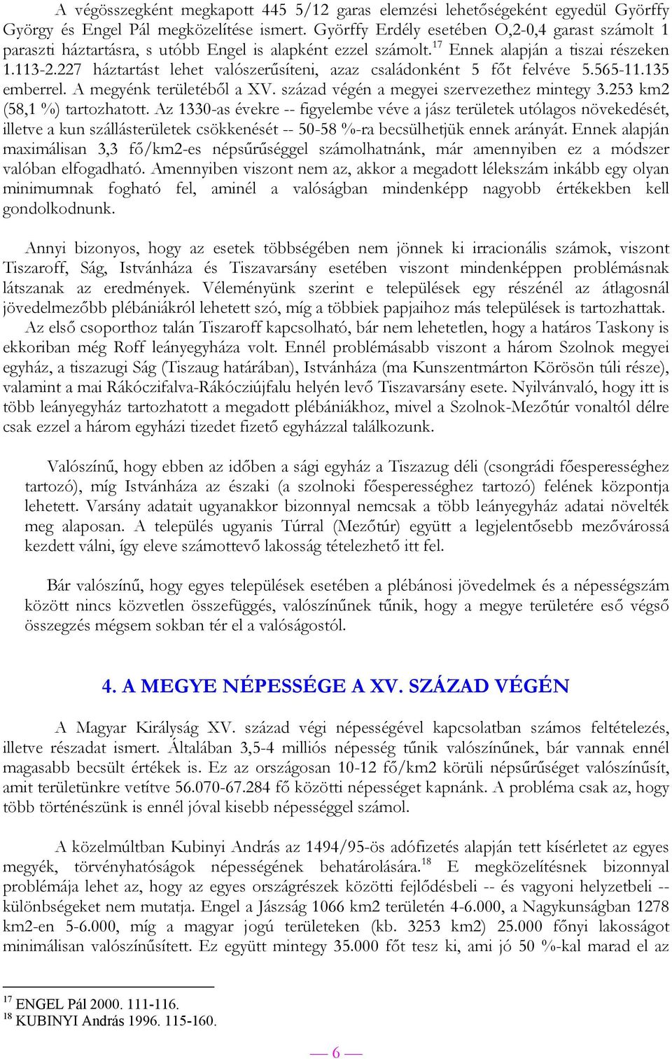 227 háztartást lehet valószerűsíteni, azaz családonként főt felvéve.6-11.1 emberrel. A megyénk területéből a XV. század végén a megyei szervezethez mintegy.2 km2 (,1 %) tartozhatott.