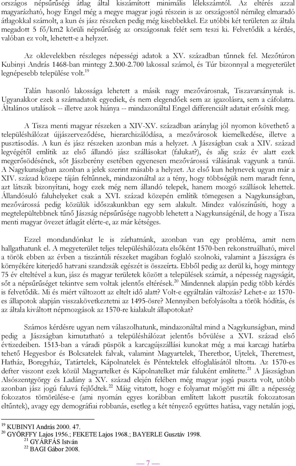 Ez utóbbi két területen az általa megadott fő/km2 körüli népsűrűség az országosnak felét sem teszi ki. Felvetődik a kérdés, valóban ez volt, lehetett-e a helyzet.