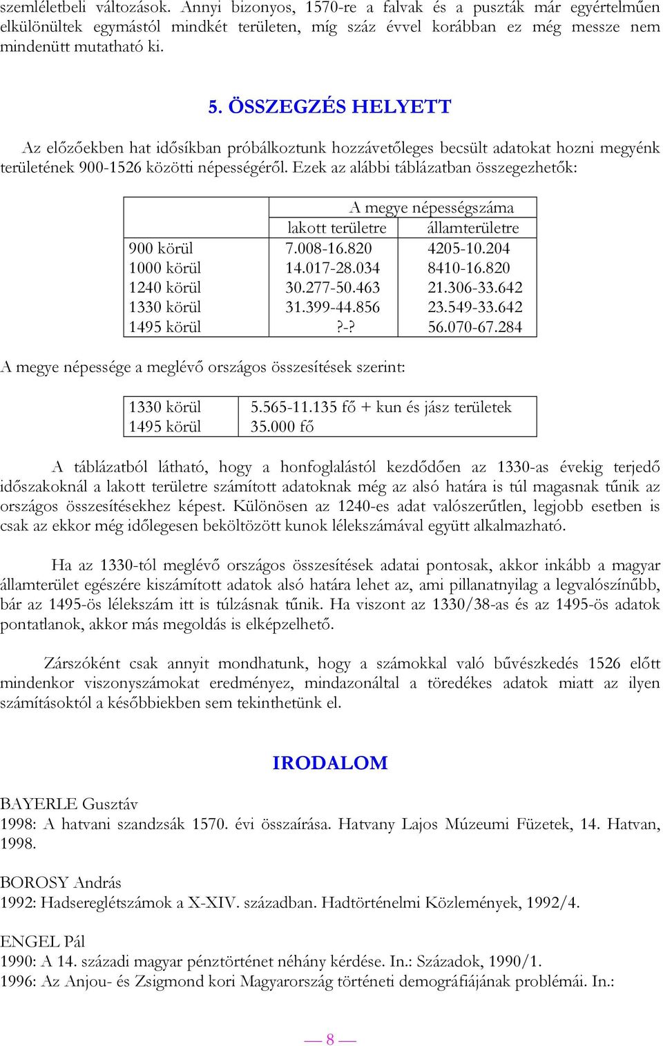 Ezek az alábbi táblázatban összegezhetők: 900 körül 00 körül 120 körül körül 19 körül A megye népességszáma lakott területre államterületre 7.00-16.20 20-.20 1.017-2.0-16.20 0.277-0.6 21.06-.62 1.99-.