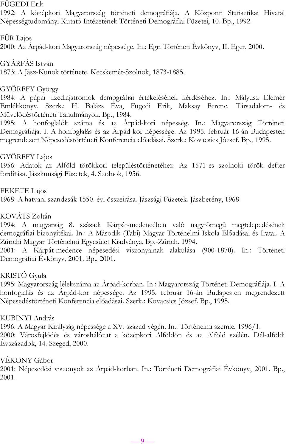 GYÖRFFY György 19: A pápai tizedlajstromok demográfiai értékelésének kérdéséhez. In.: Mályusz Elemér Emlékkönyv. Szerk.: H. Balázs Éva, Fügedi Erik, Maksay Ferenc.