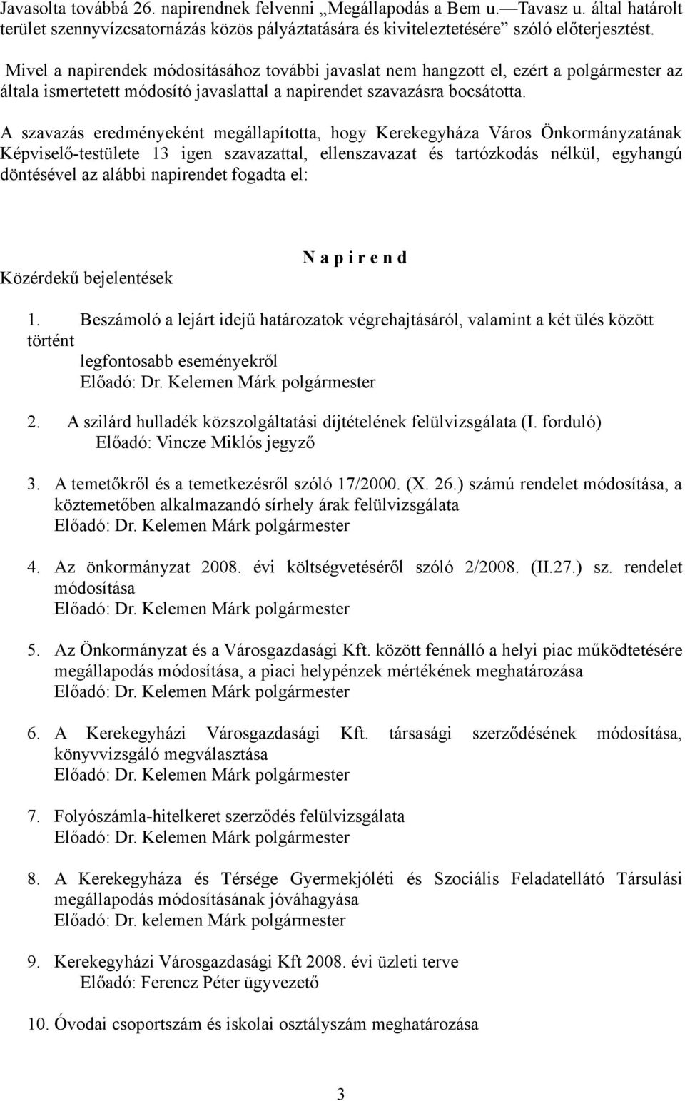 A szavazás eredményeként megállapította, hogy Kerekegyháza Város Önkormányzatának Képviselő-testülete 13 igen szavazattal, ellenszavazat és tartózkodás nélkül, egyhangú döntésével az alábbi