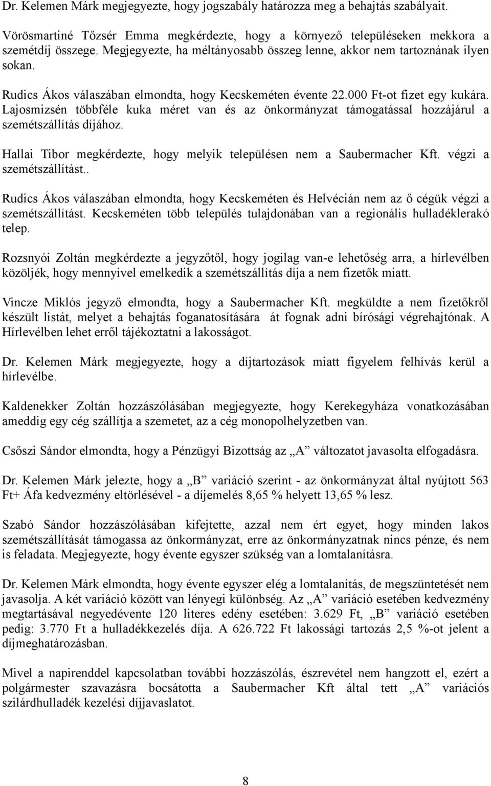 Lajosmizsén többféle kuka méret van és az önkormányzat támogatással hozzájárul a szemétszállítás díjához. Hallai Tibor megkérdezte, hogy melyik településen nem a Saubermacher Kft.