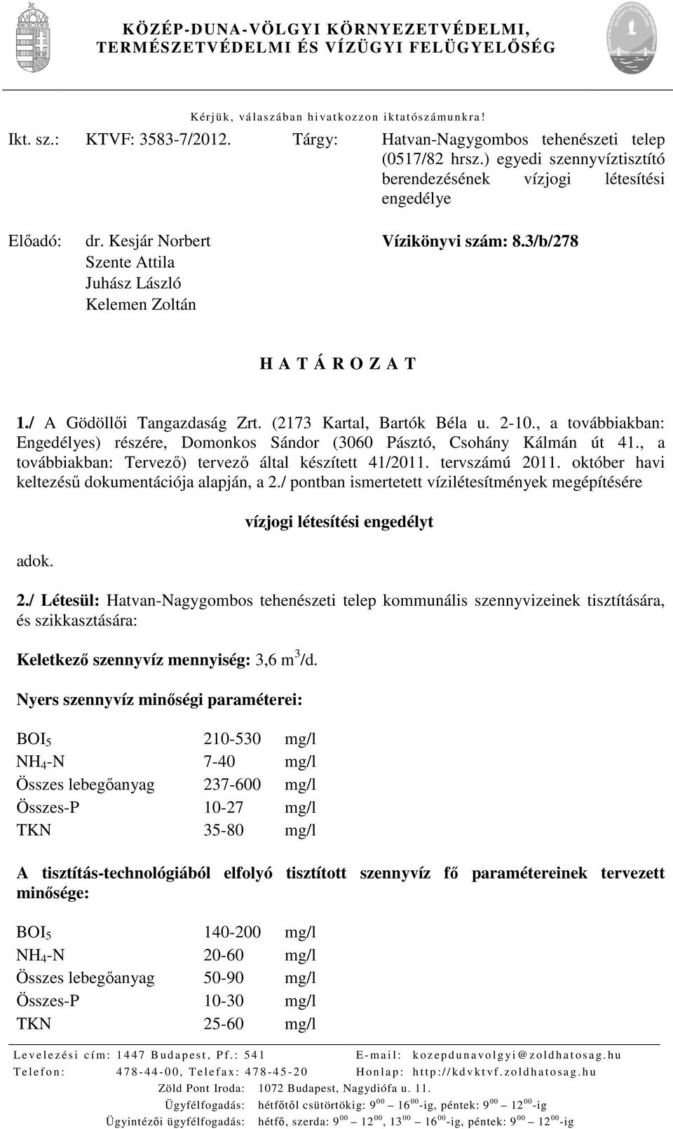 Kesjár Norbert Szente Attila Juhász László Kelemen Zoltán Vízikönyvi szám: 8.3/b/278 H A T Á R O Z A T 1./ A Gödöllői Tangazdaság Zrt. (2173 Kartal, Bartók Béla u. 2-10.