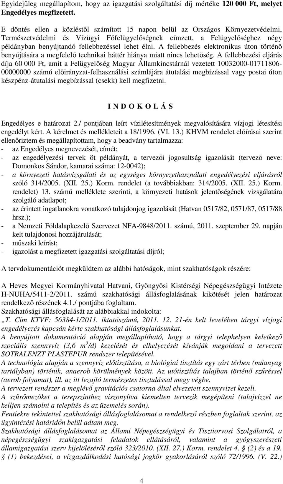 lehet élni. A fellebbezés elektronikus úton történő benyújtására a megfelelő technikai háttér hiánya miatt nincs lehetőség.