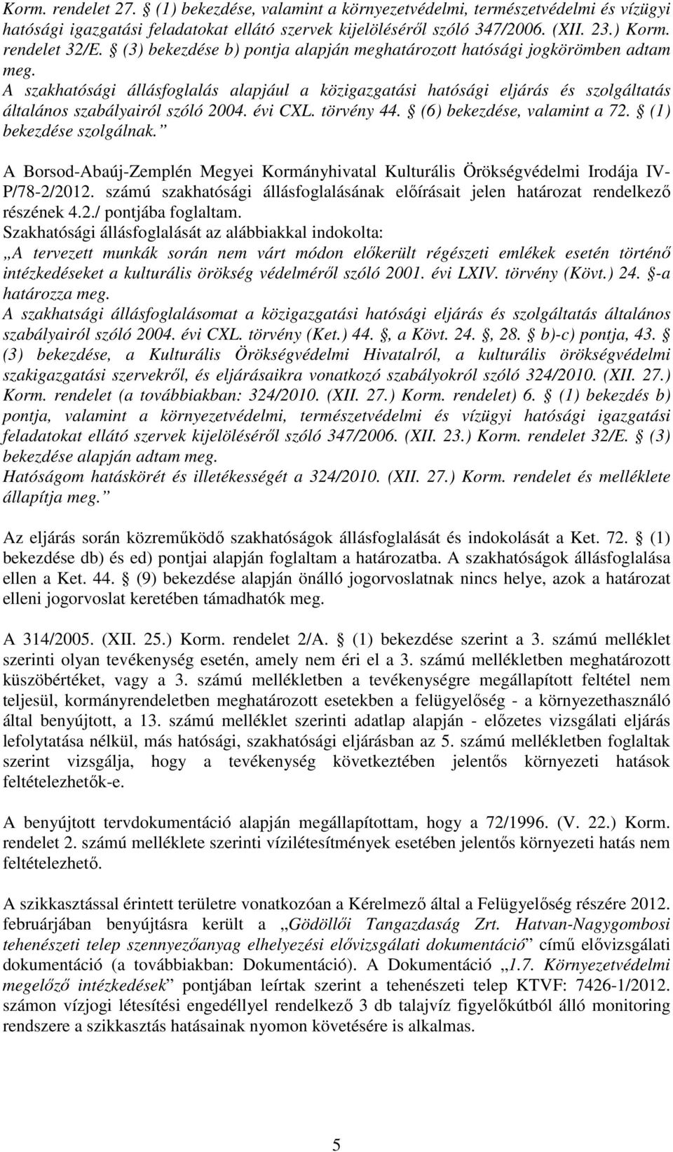 évi CXL. törvény 44. (6) bekezdése, valamint a 72. (1) bekezdése szolgálnak. A Borsod-Abaúj-Zemplén Megyei Kormányhivatal Kulturális Örökségvédelmi Irodája IV- P/78-2/2012.