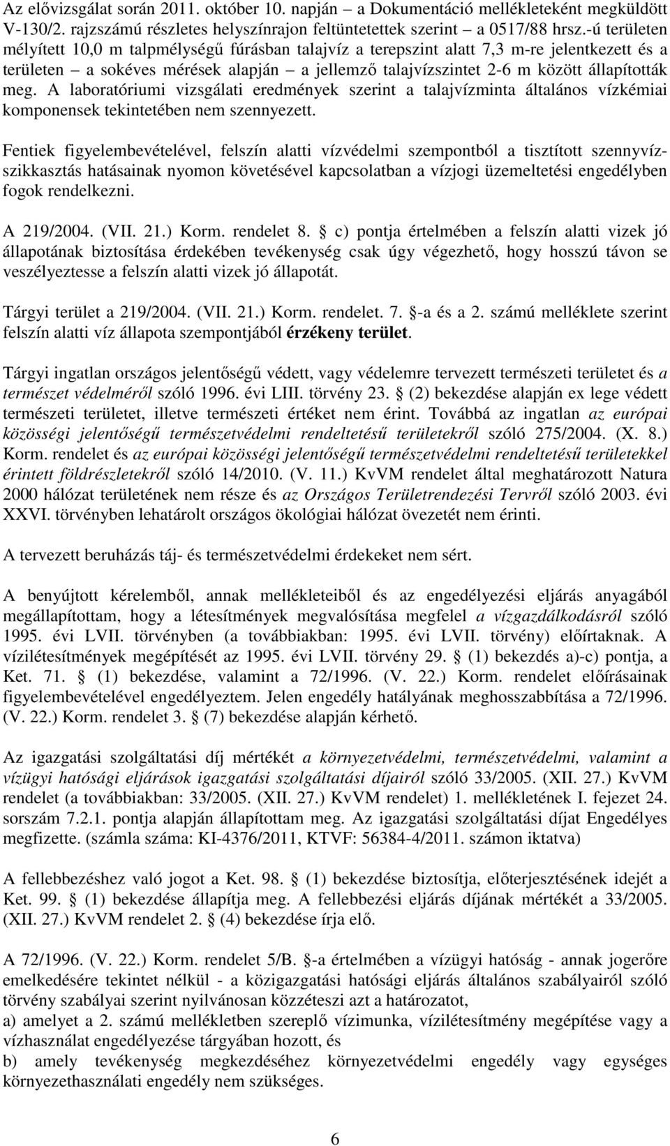 A laboratóriumi vizsgálati eredmények szerint a talajvízminta általános vízkémiai komponensek tekintetében nem szennyezett.