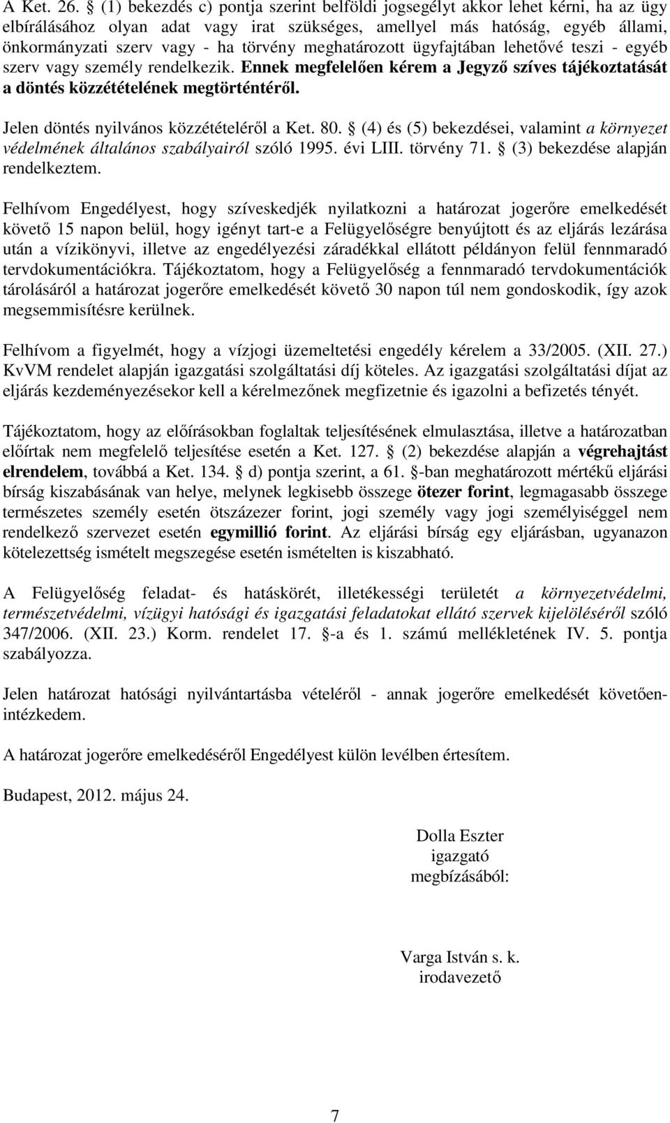 meghatározott ügyfajtában lehetővé teszi - egyéb szerv vagy személy rendelkezik. Ennek megfelelően kérem a Jegyző szíves tájékoztatását a döntés közzétételének megtörténtéről.