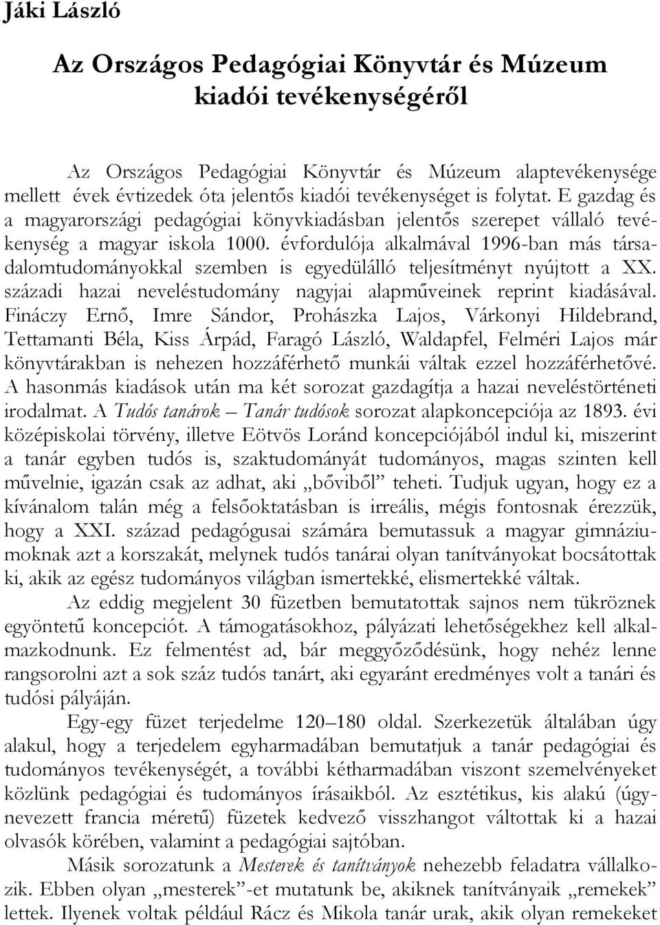 évfordulója alkalmával 1996-ban más társadalomtudományokkal szemben is egyedülálló teljesítményt nyújtott a XX. századi hazai neveléstudomány nagyjai alapműveinek reprint kiadásával.