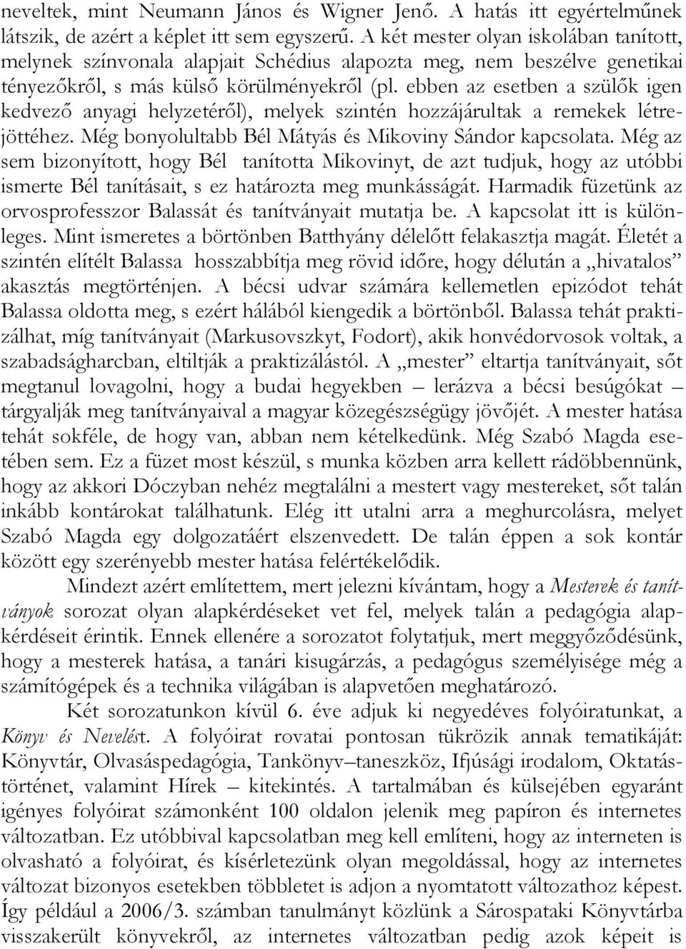 ebben az esetben a szülők igen kedvező anyagi helyzetéről), melyek szintén hozzájárultak a remekek létrejöttéhez. Még bonyolultabb Bél Mátyás és Mikoviny Sándor kapcsolata.