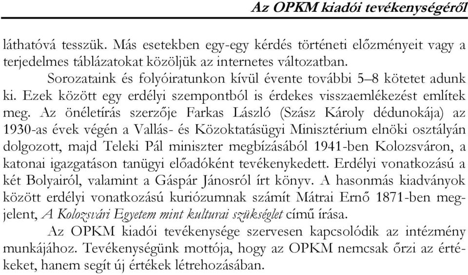 Az önéletírás szerzője Farkas László (Szász Károly dédunokája) az 1930-as évek végén a Vallás- és Közoktatásügyi Minisztérium elnöki osztályán dolgozott, majd Teleki Pál miniszter megbízásából