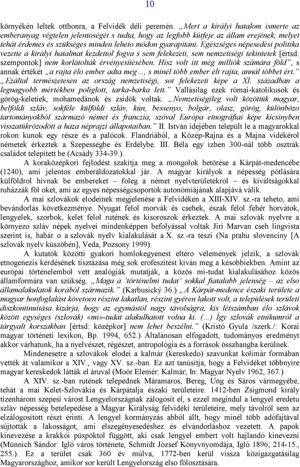 Egészséges népesedési politika vezette a királyi hatalmat kezdettol fogva s sem felekezeti, sem nemzetiségi tekintetek [értsd: szempontok] nem korlátolták érvényesítésében.